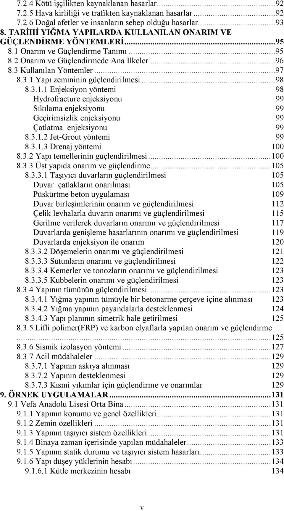 ..98 8.3.1.1 Enjeksiyon yöntemi 98 Hydrofracture enjeksiyonu 99 Sıkılama enjeksiyonu 99 Geçirimsizlik enjeksiyonu 99 Çatlatma enjeksiyonu 99 8.3.1.2 Jet-Grout yöntemi 99 8.3.1.3 Drenaj yöntemi 100 8.