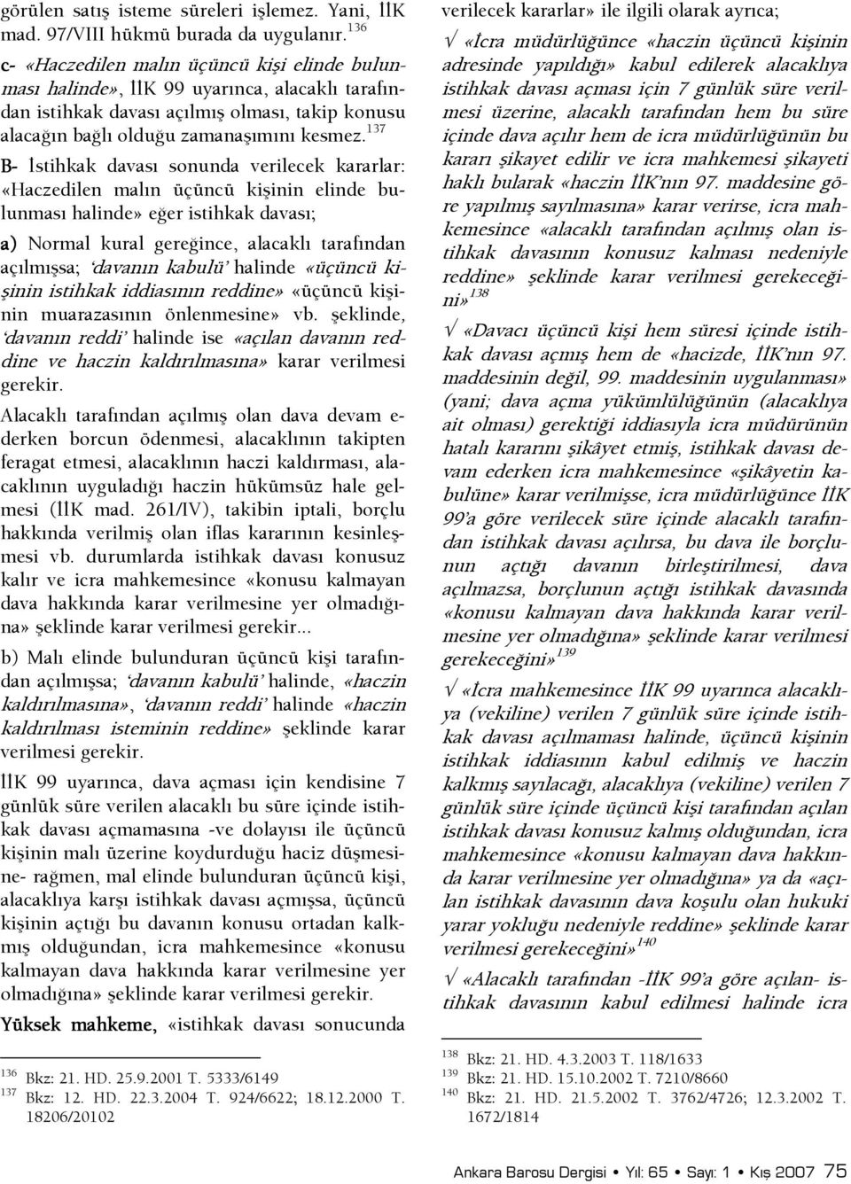 137 B- şstihkak davası sonunda verilecek kararlar: «Haczedilen malın üçüncü kişinin elinde bulunması halinde» eşer istihkak davası; a) Normal kural gereşince, alacaklı tarafından açılmışsa; davanın