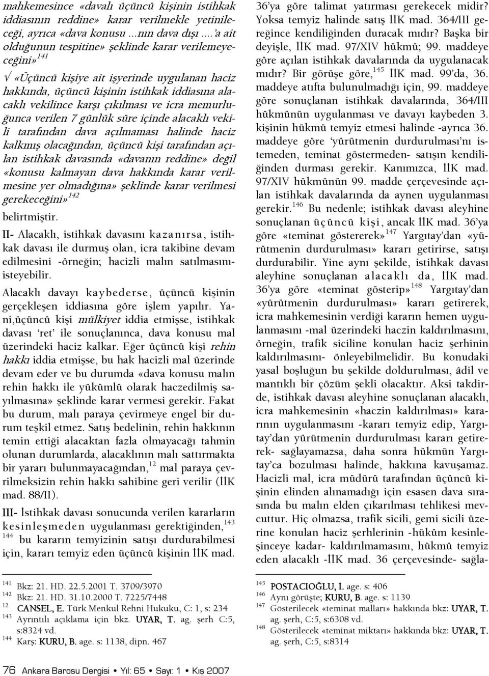 memurlu- Şunca verilen 7 günlük süre içinde alacaklı vekili tarafından dava açılmaması halinde haciz kalkmış olacaşından, üçüncü kişi tarafından açılan istihkak davasında «davanın reddine» deşil