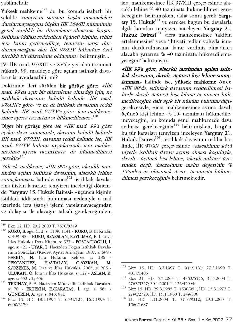 iddiası reddedilen üçüncü kişinin, tehiri icra kararı getirmedikçe, temyizin satışı durdurmayacaşına dair şşk 97/XIV hükmüne özel nitelikli bir düzenleme olduşunu» belirtmiştir... IV- şşk mad.