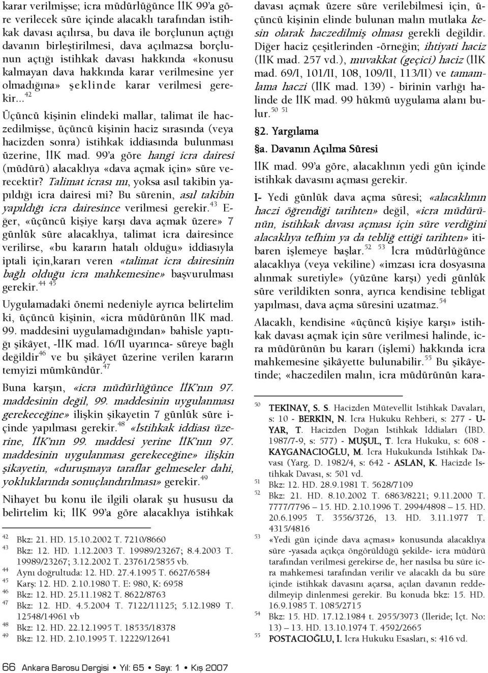 .. 42 Üçüncü kişinin elindeki mallar, talimat ile haczedilmişse, üçüncü kişinin haciz sırasında (veya hacizden sonra) istihkak iddiasında bulunması üzerine, şşk mad.