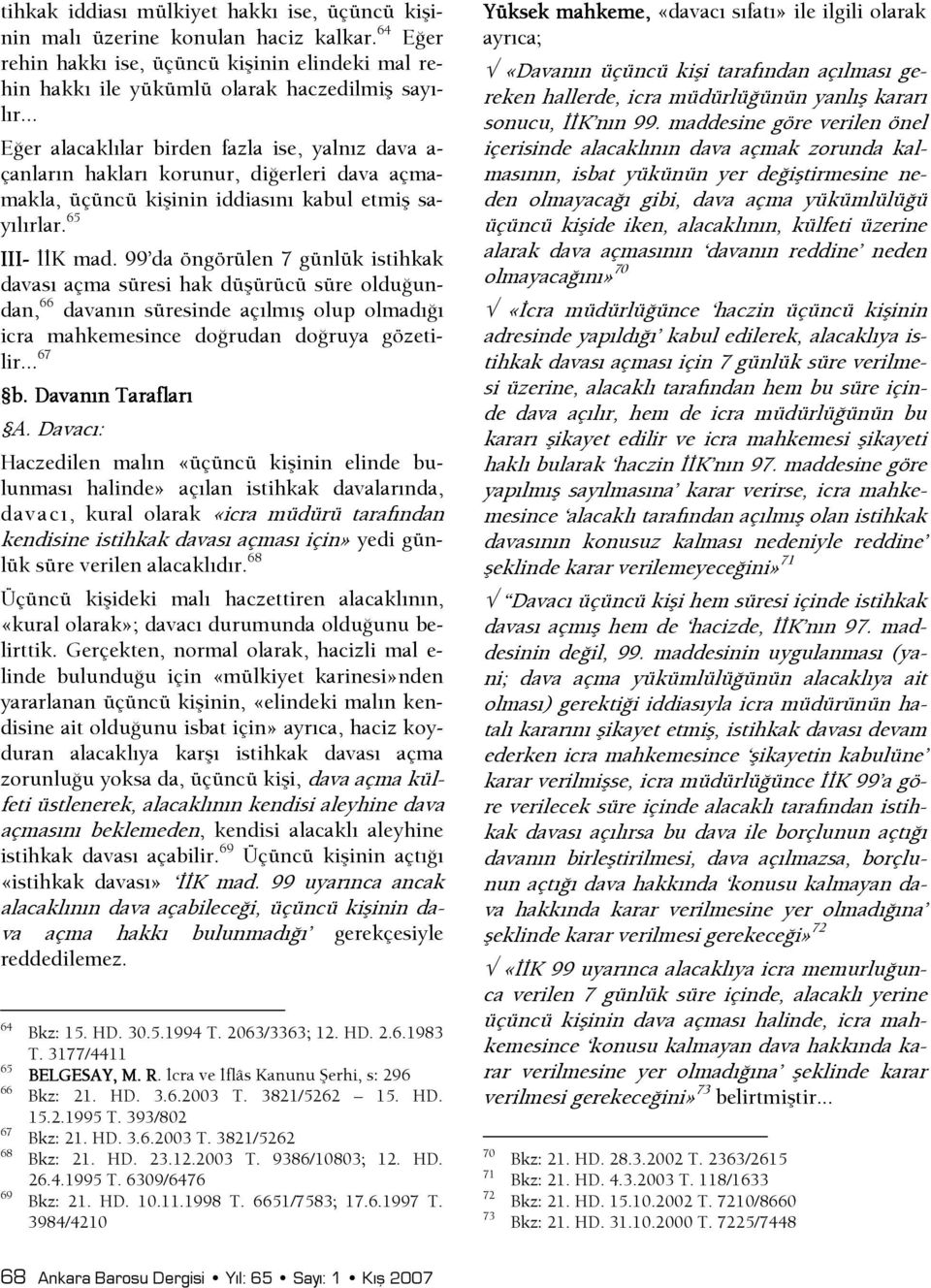 99 da öngörülen 7 günlük istihkak davası açma süresi hak düşürücü süre olduşundan, 66 davanın süresinde açılmış olup olmadışı icra mahkemesince doşrudan doşruya gözetilir... 67 b. Davanın Tarafları A.