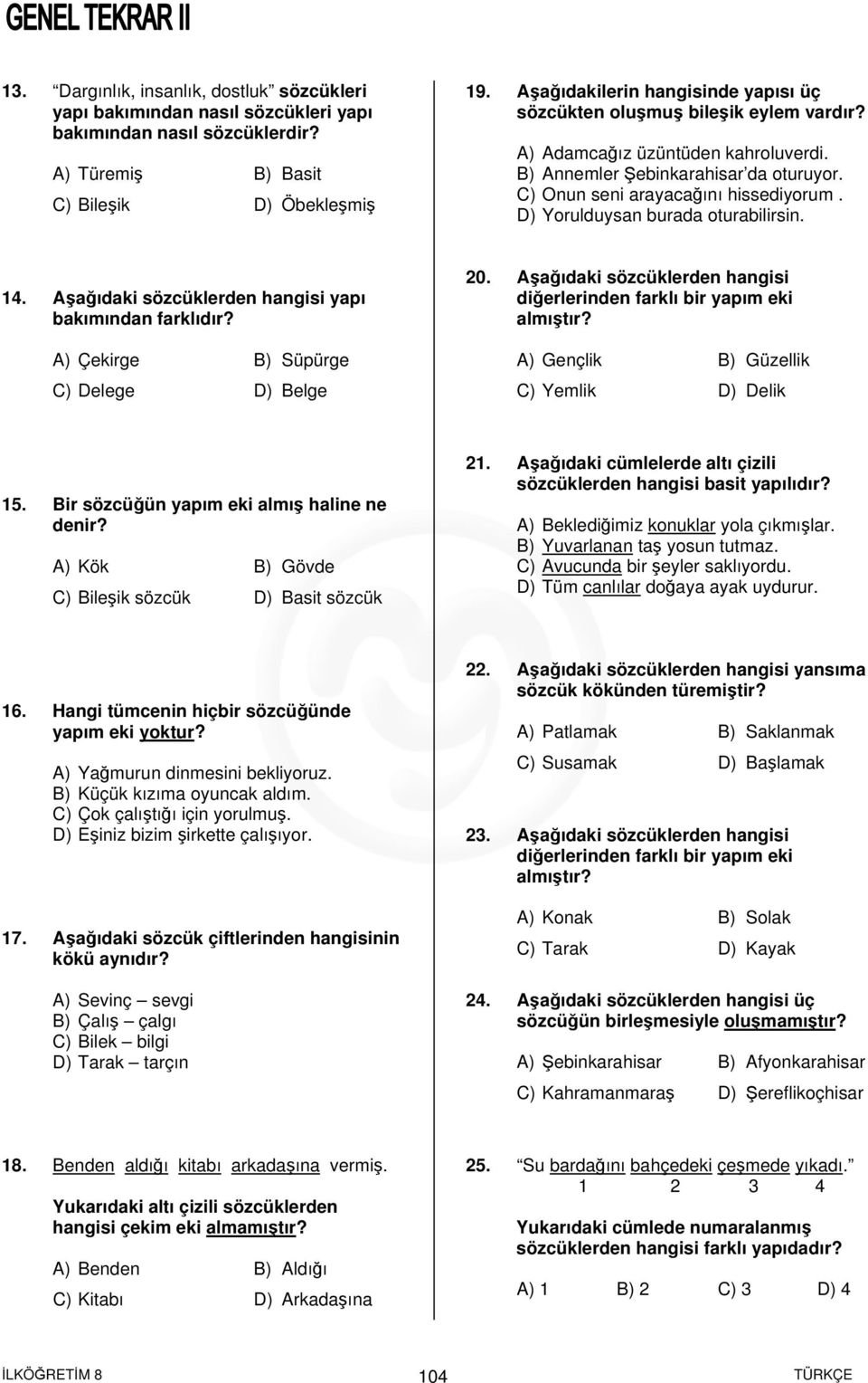 D) Yorulduysan burada oturabilirsin. 14. Aşağıdaki sözcüklerden hangisi yapı bakımından farklıdır? A) Çekirge B) Süpürge C) Delege D) Belge 20.