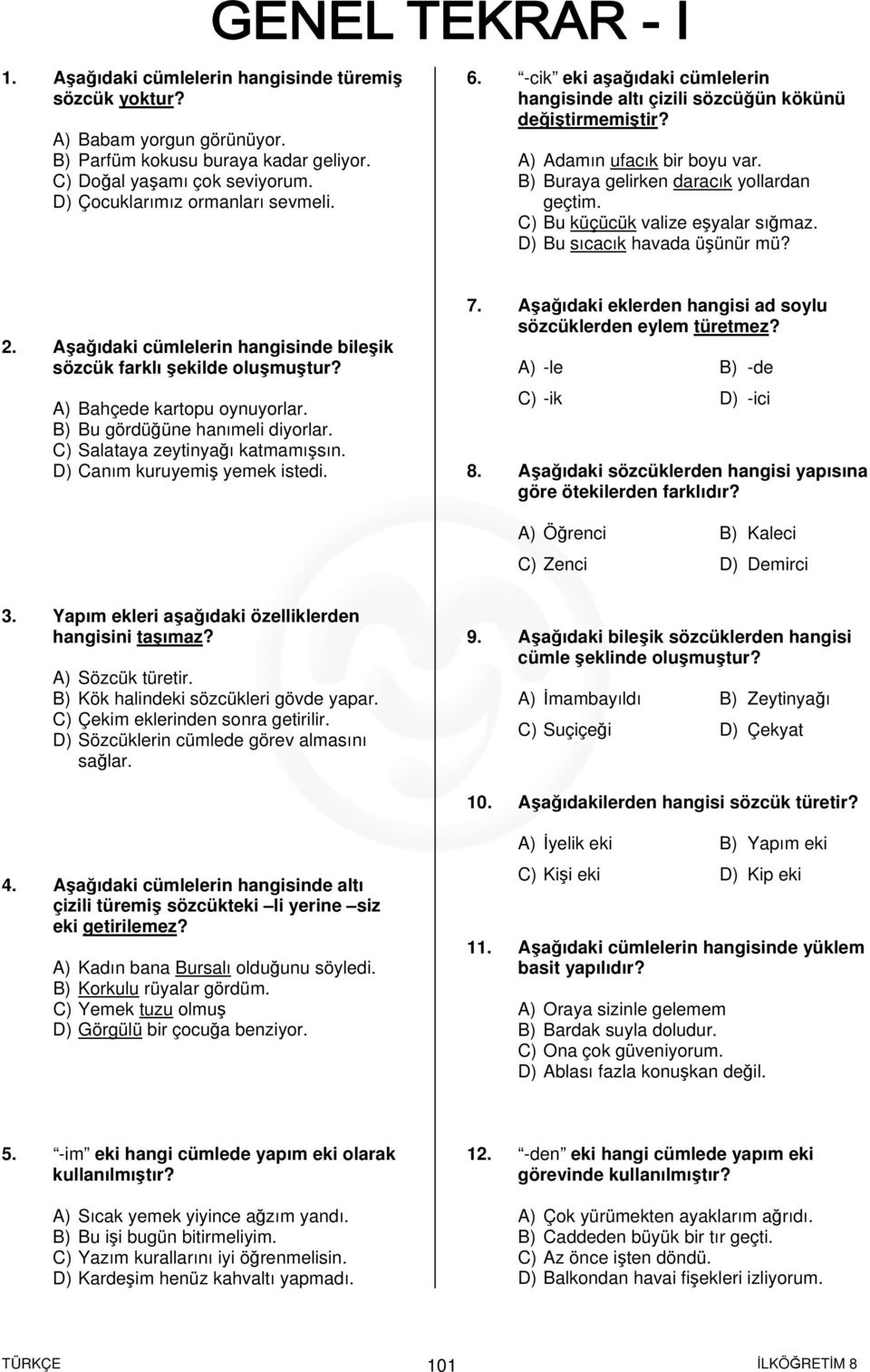 D) Bu sıcacık havada üşünür mü? 2. Aşağıdaki cümlelerin hangisinde bileşik sözcük farklı şekilde oluşmuştur? A) Bahçede kartopu oynuyorlar. B) Bu gördüğüne hanımeli diyorlar.