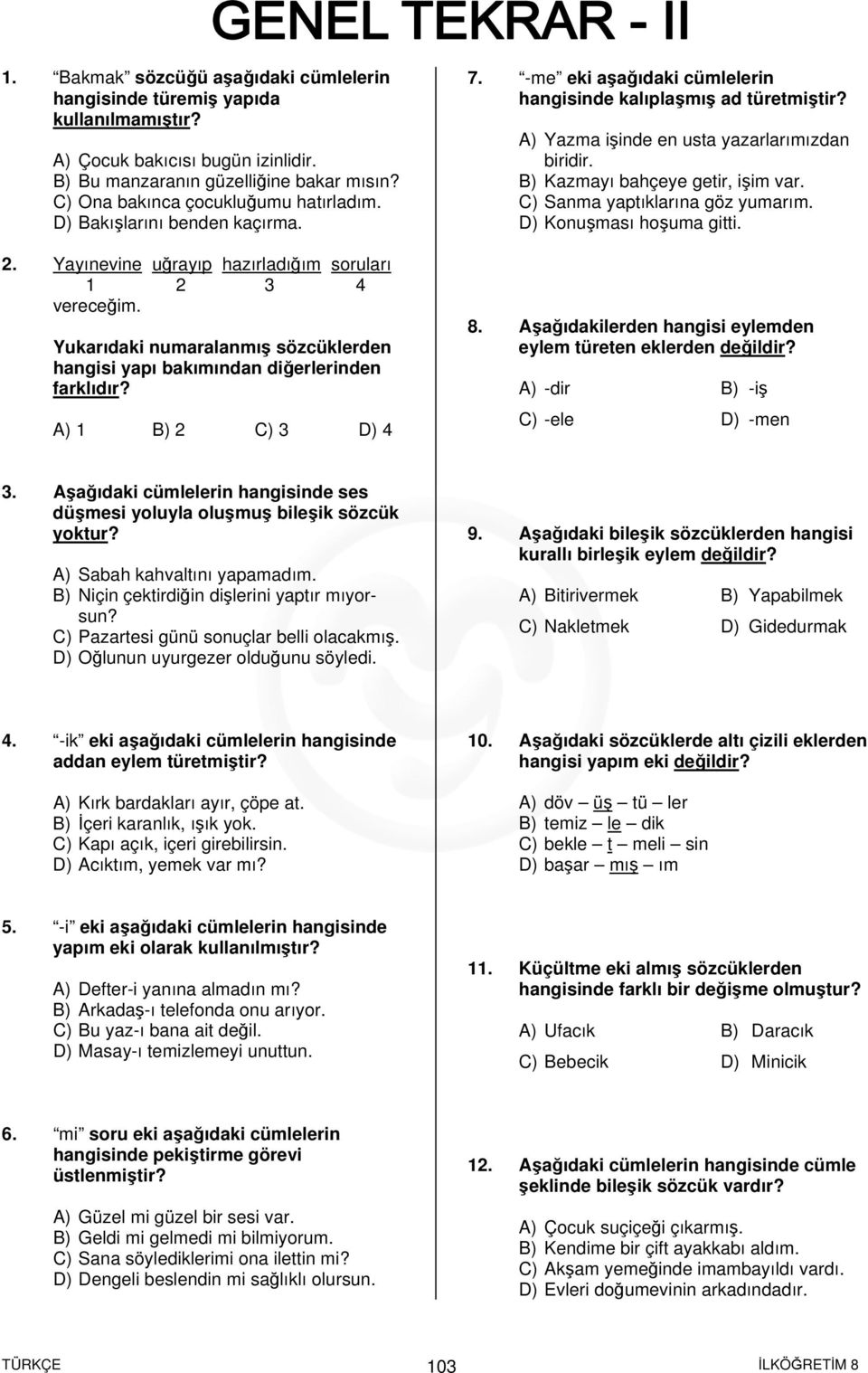 A) 1 B) 2 C) 3 D) 4 7. -me eki aşağıdaki cümlelerin hangisinde kalıplaşmış ad türetmiştir? A) Yazma işinde en usta yazarlarımızdan biridir. B) Kazmayı bahçeye getir, işim var.