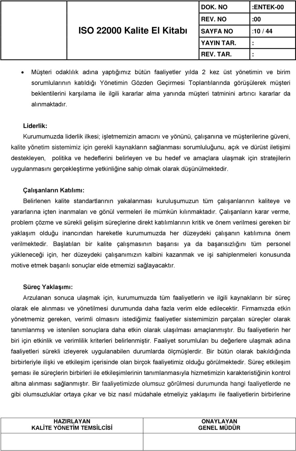 Liderlik: Kurumumuzda liderlik ilkesi; işletmemizin amacını ve yönünü, çalışanına ve müşterilerine güveni, kalite yönetim sistemimiz için gerekli kaynakların sağlanması sorumluluğunu, açık ve dürüst