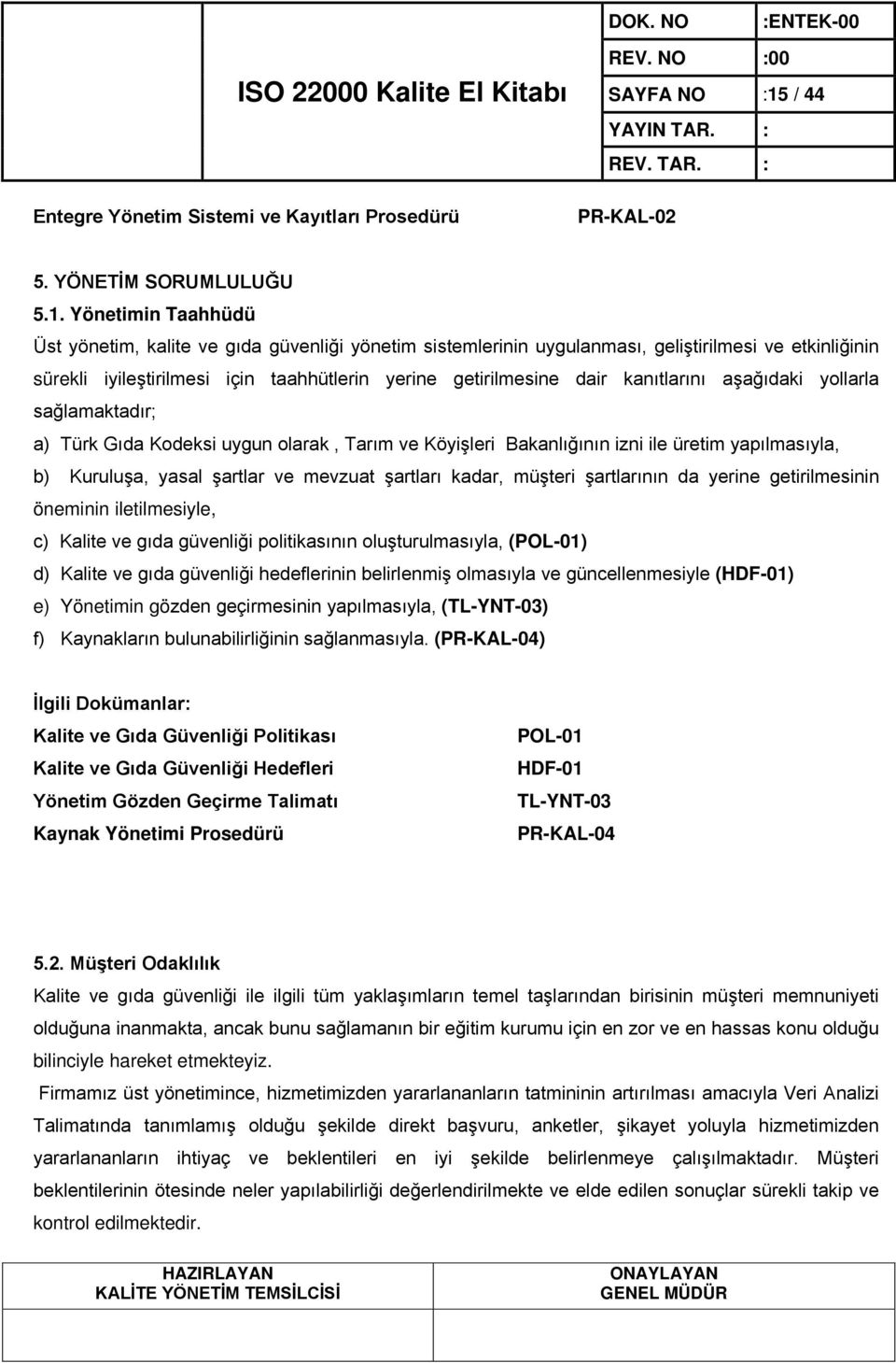 Yönetimin Taahhüdü Üst yönetim, kalite ve gıda güvenliği yönetim sistemlerinin uygulanması, geliştirilmesi ve etkinliğinin sürekli iyileştirilmesi için taahhütlerin yerine getirilmesine dair