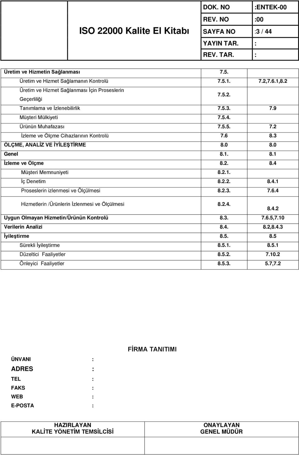 2.1. İç Denetim 8.2.2. 8.4.1 Proseslerin izlenmesi ve Ölçülmesi 8.2.3. 7.6.4 Hizmetlerin /Ürünlerin İzlenmesi ve Ölçülmesi 8.2.4. 8.4.2 Uygun Olmayan Hizmetin/Ürünün Kontrolü 8.3. 7.6.5,7.