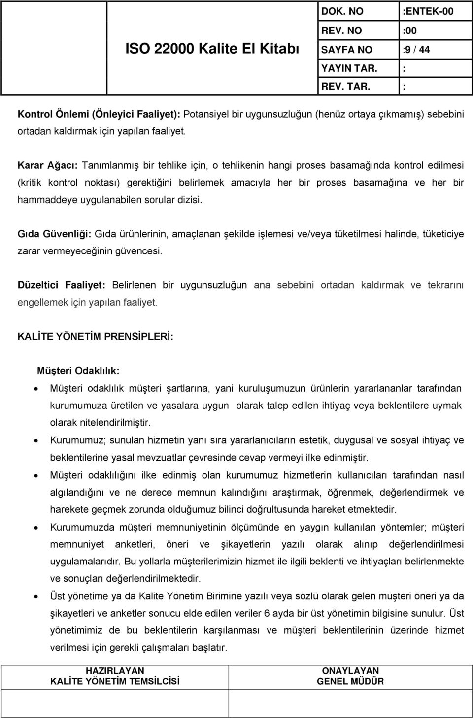 hammaddeye uygulanabilen sorular dizisi. Gıda Güvenliği: Gıda ürünlerinin, amaçlanan şekilde işlemesi ve/veya tüketilmesi halinde, tüketiciye zarar vermeyeceğinin güvencesi.