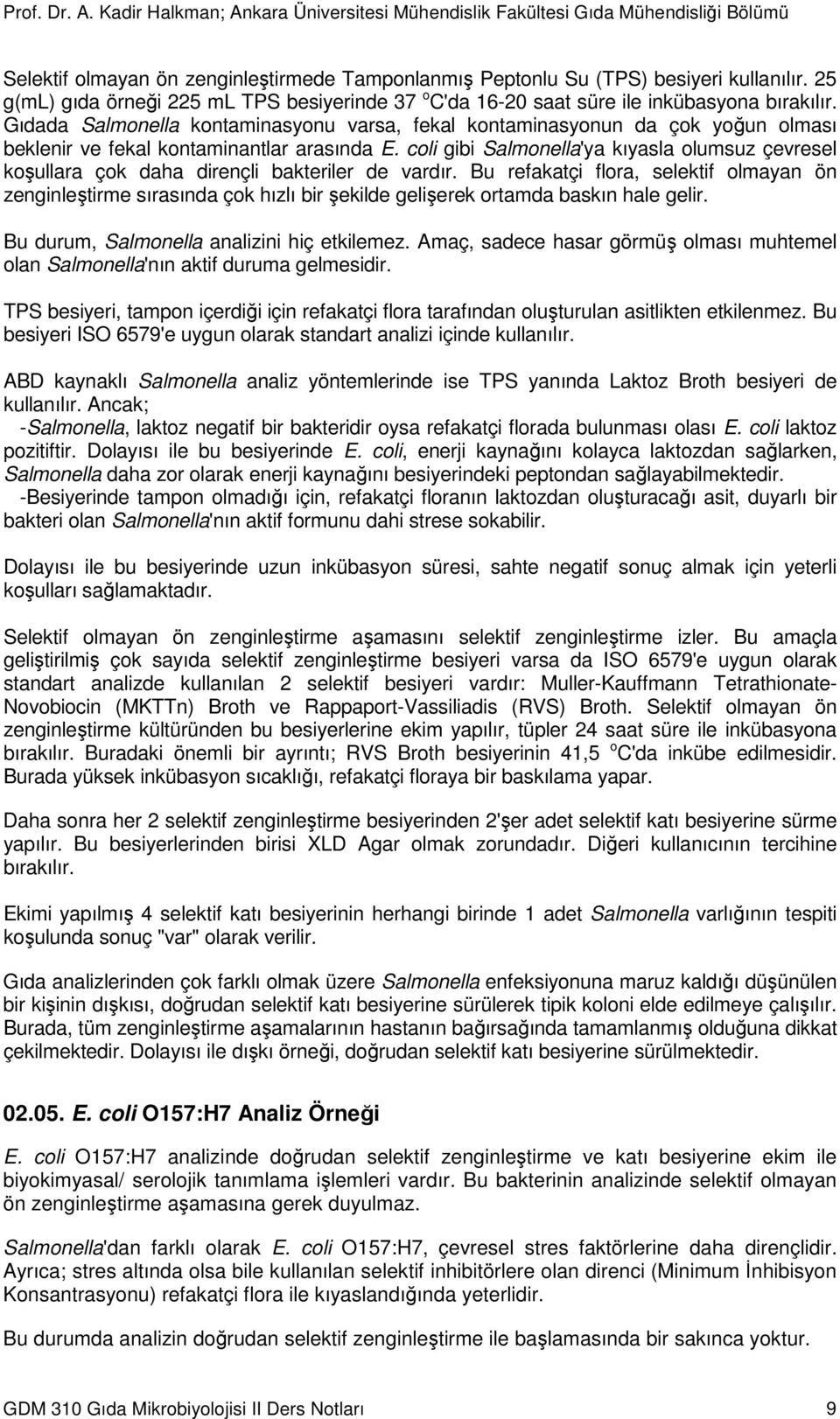 coli gibi Salmonella'ya kıyasla olumsuz çevresel koşullara çok daha dirençli bakteriler de vardır.