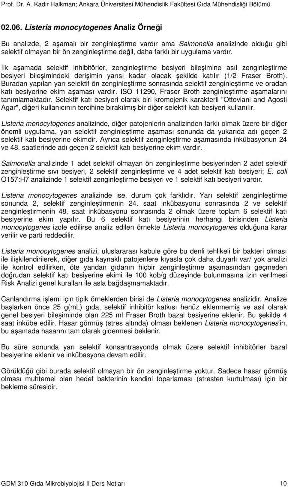 vardır. İlk aşamada selektif inhibitörler, zenginleştirme besiyeri bileşimine asıl zenginleştirme besiyeri bileşimindeki derişimin yarısı kadar olacak şekilde katılır (1/2 Fraser Broth).