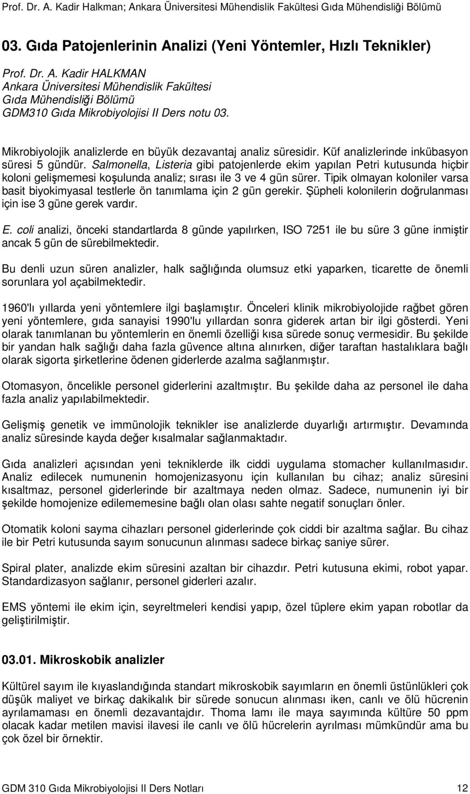 Salmonella, Listeria gibi patojenlerde ekim yapılan Petri kutusunda hiçbir koloni gelişmemesi koşulunda analiz; sırası ile 3 ve 4 gün sürer.