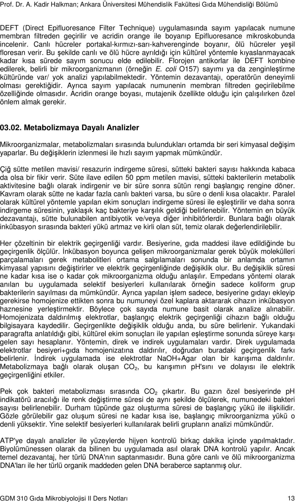 Bu şekilde canlı ve ölü hücre ayrıldığı için kültürel yöntemle kıyaslanmayacak kadar kısa sürede sayım sonucu elde edilebilir.