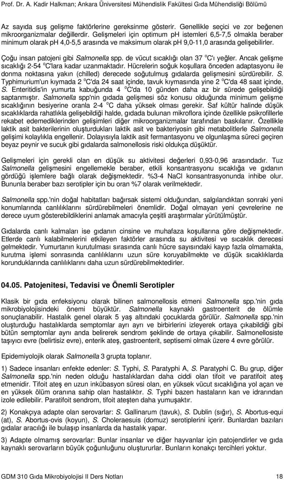 de vücut sıcaklığı olan 37 o C'ı yeğler. Ancak gelişme sıcaklığı 2-54 o C'lara kadar uzanmaktadır.