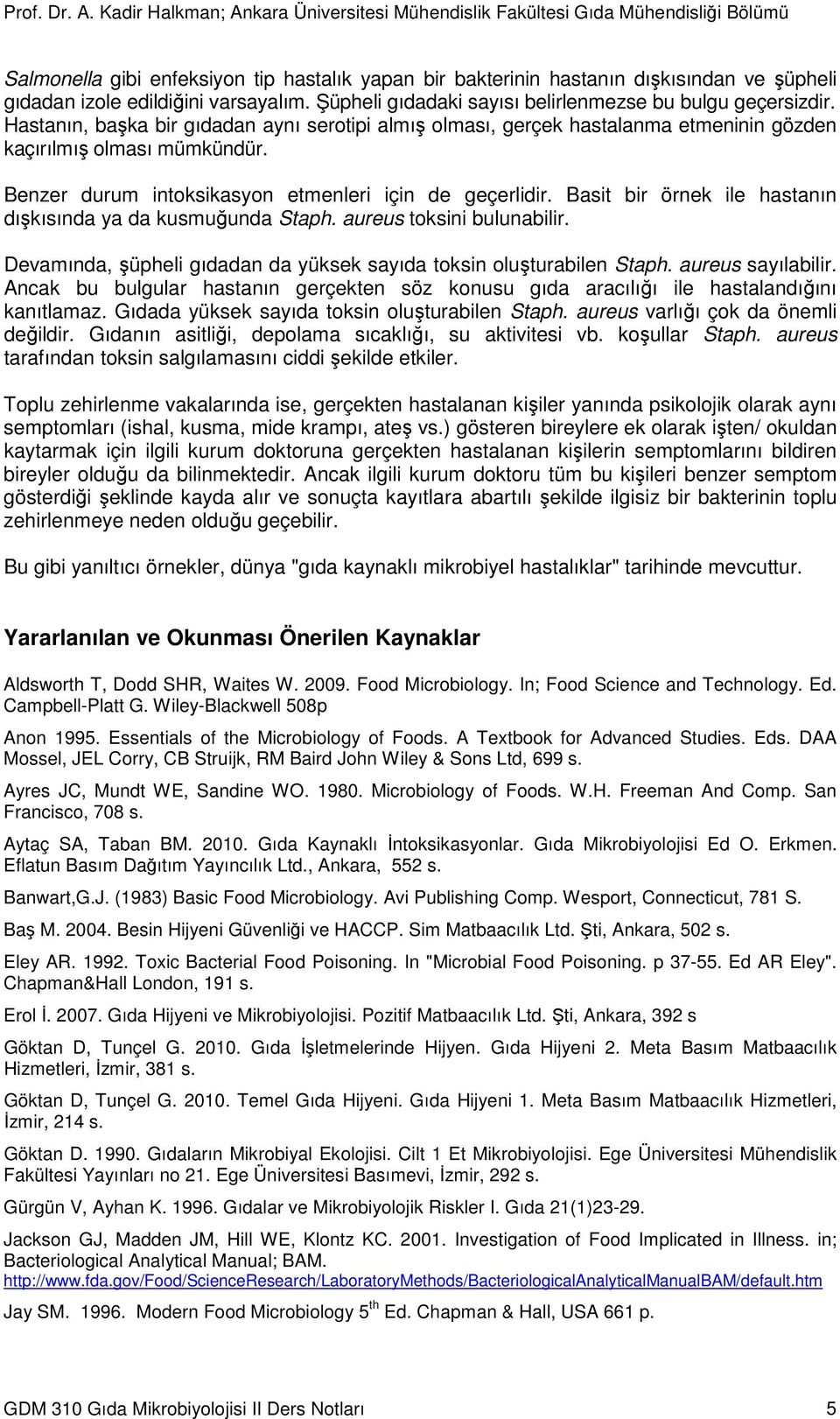 Basit bir örnek ile hastanın dışkısında ya da kusmuğunda Staph. aureus toksini bulunabilir. Devamında, şüpheli gıdadan da yüksek sayıda toksin oluşturabilen Staph. aureus sayılabilir.