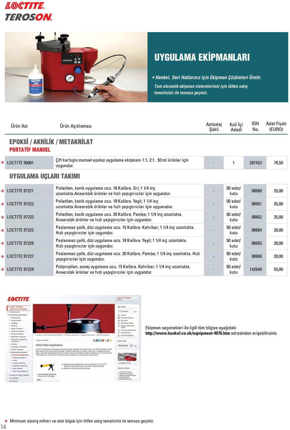 - 1 267452 78,50 LOCTITE 97221 Polietilen, konik uygulama ucu. 16 Kalibre. Gri; 1 1/4 inç uzunlukta.anaerobik ürünler ve hızlı yapıştırıcılar için uygundur.