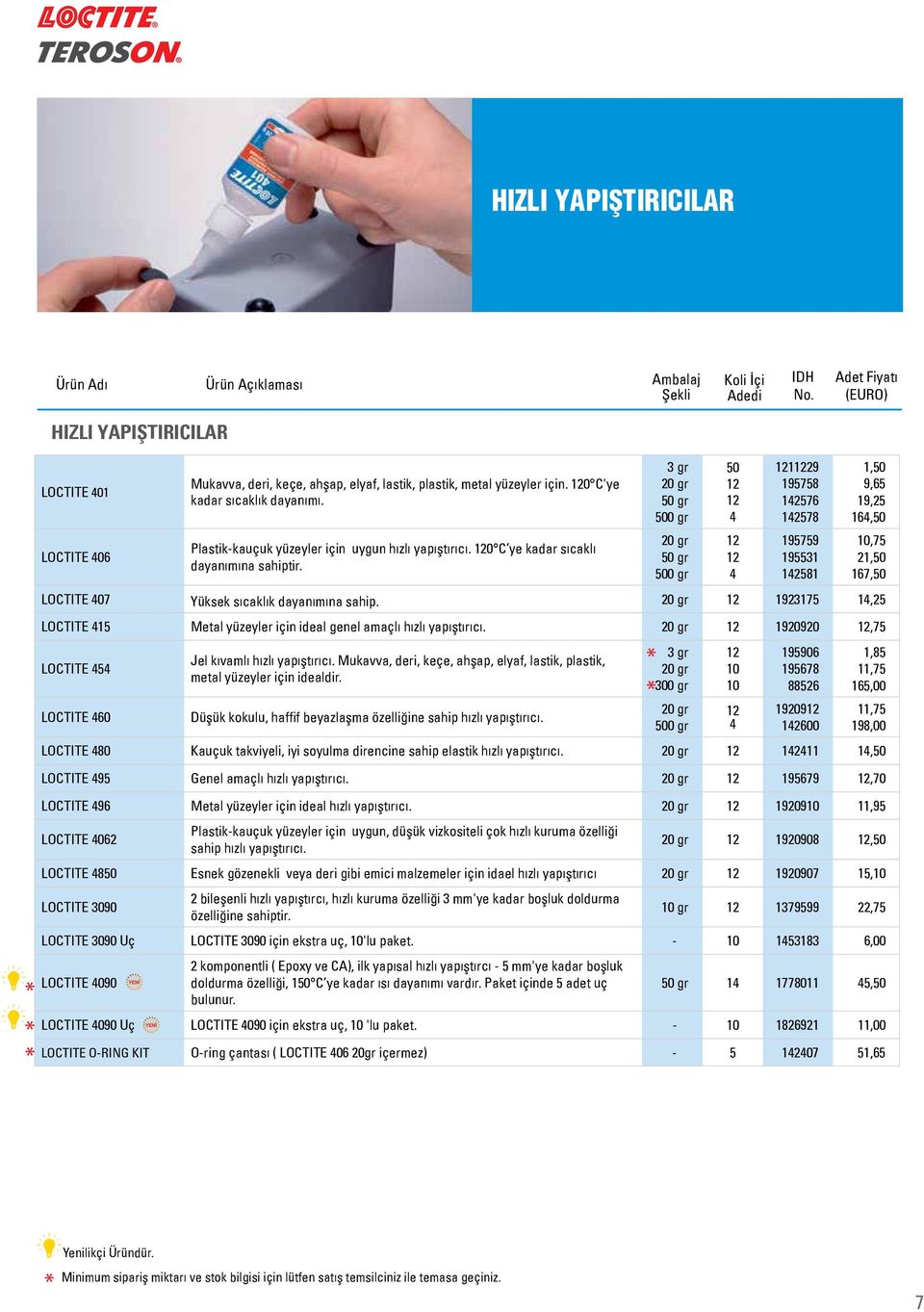 3 gr 20 gr 50 gr 500 gr 20 gr 50 gr 500 gr 50 4 4 129 195758 142576 142578 195759 195531 142581 LOCTITE 407 Yüksek sıcaklık dayanımına sahip.