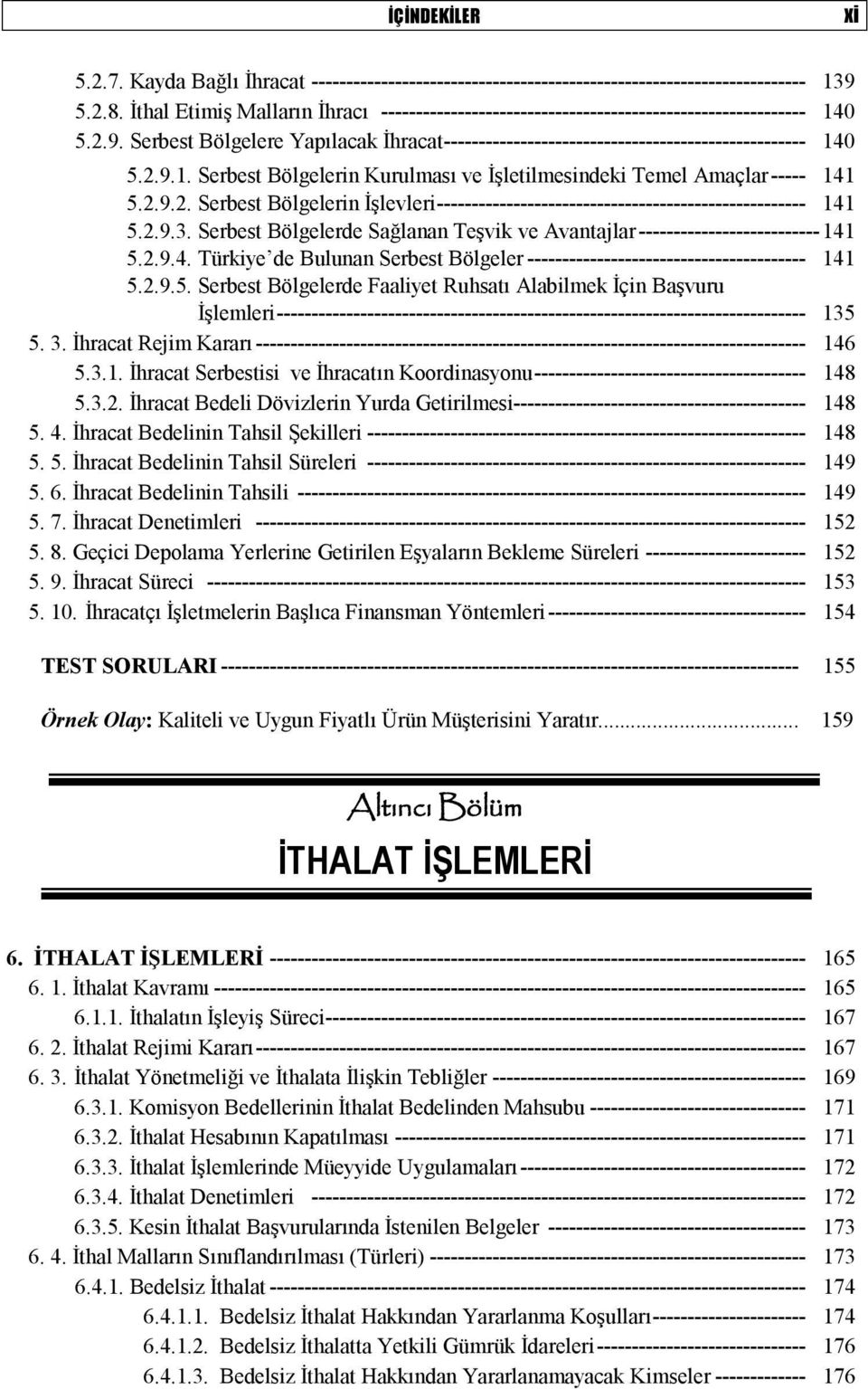 2.9.2. Serbest Bölgelerin İşlevleri ----------------------------------------------------- 141 5.2.9.3. Serbest Bölgelerde Sağlanan Teşvik ve Avantajlar -------------------------- 141 5.2.9.4. Türkiye de Bulunan Serbest Bölgeler ---------------------------------------- 141 5.