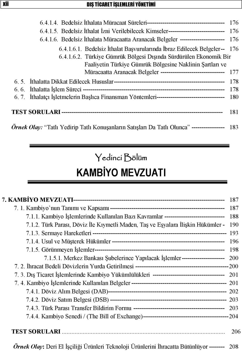 4.1.6.2. Türkiye Gümrük Bölgesi Dışında Sürdürülen Ekonomik Bir Faaliyetin Türkiye Gümrük Bölgesine Naklinin Şartları ve Müracaatta Aranacak Belgeler --------------------------------- 177 6. 5.