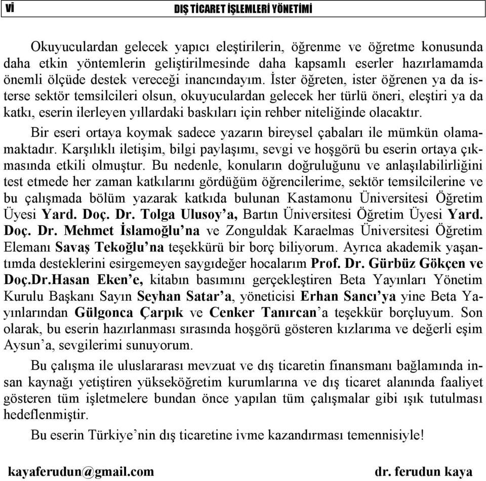 İster öğreten, ister öğrenen ya da isterse sektör temsilcileri olsun, okuyuculardan gelecek her türlü öneri, eleştiri ya da katkı, eserin ilerleyen yıllardaki baskıları için rehber niteliğinde