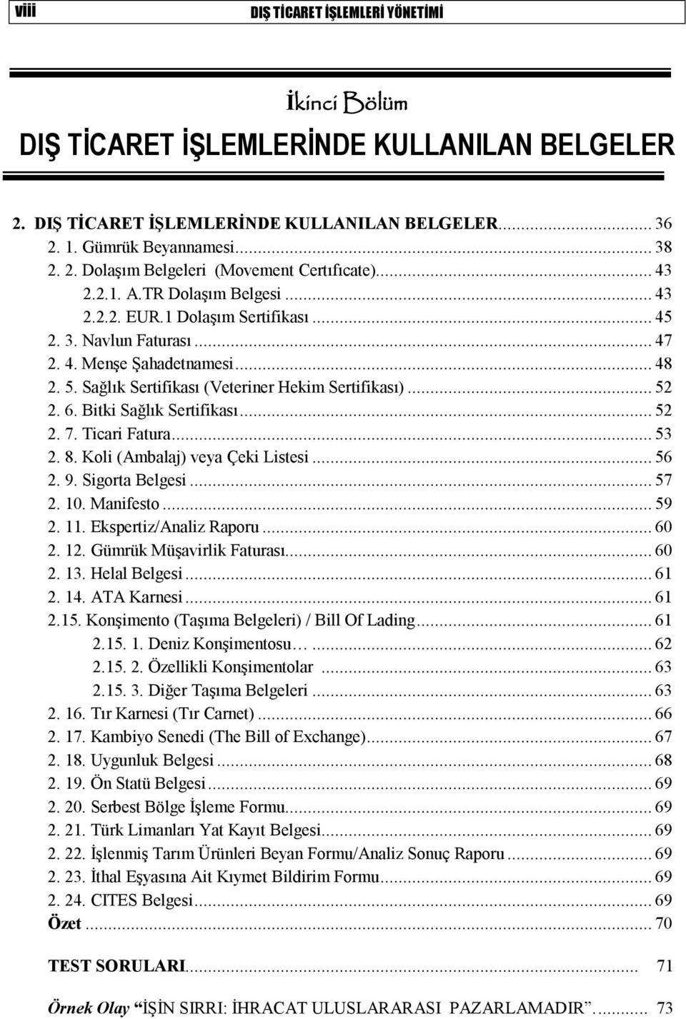 6. Bitki Sağlık Sertifikası... 52 2. 7. Ticari Fatura... 53 2. 8. Koli (Ambalaj) veya Çeki Listesi... 56 2. 9. Sigorta Belgesi... 57 2. 10. Manifesto... 59 2. 11. Ekspertiz/Analiz Raporu... 60 2. 12.