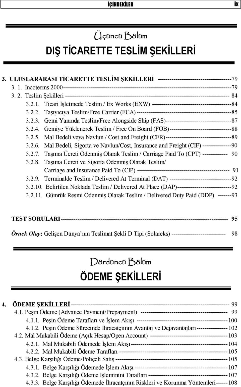 2.1. Ticari İşletmede Teslim / Ex Works (EXW) ----------------------------------------- 84 3.2.2. Taşıyıcıya Teslim/Free Carrier (FCA) ------------------------------------------------- 85 3.2.3. Gemi Yanında Teslim/Free Alongside Ship (FAS)---------------------------------- 87 3.