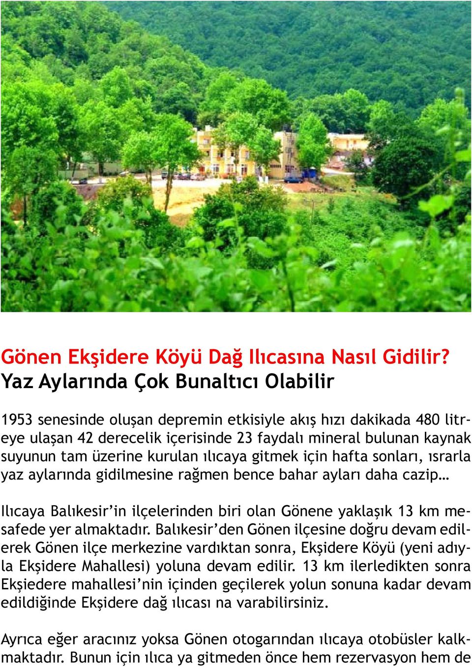 kurulan ılıcaya gitmek için hafta sonları, ısrarla yaz aylarında gidilmesine rağmen bence bahar ayları daha cazip Ilıcaya Balıkesir in ilçelerinden biri olan Gönene yaklaşık 13 km mesafede yer