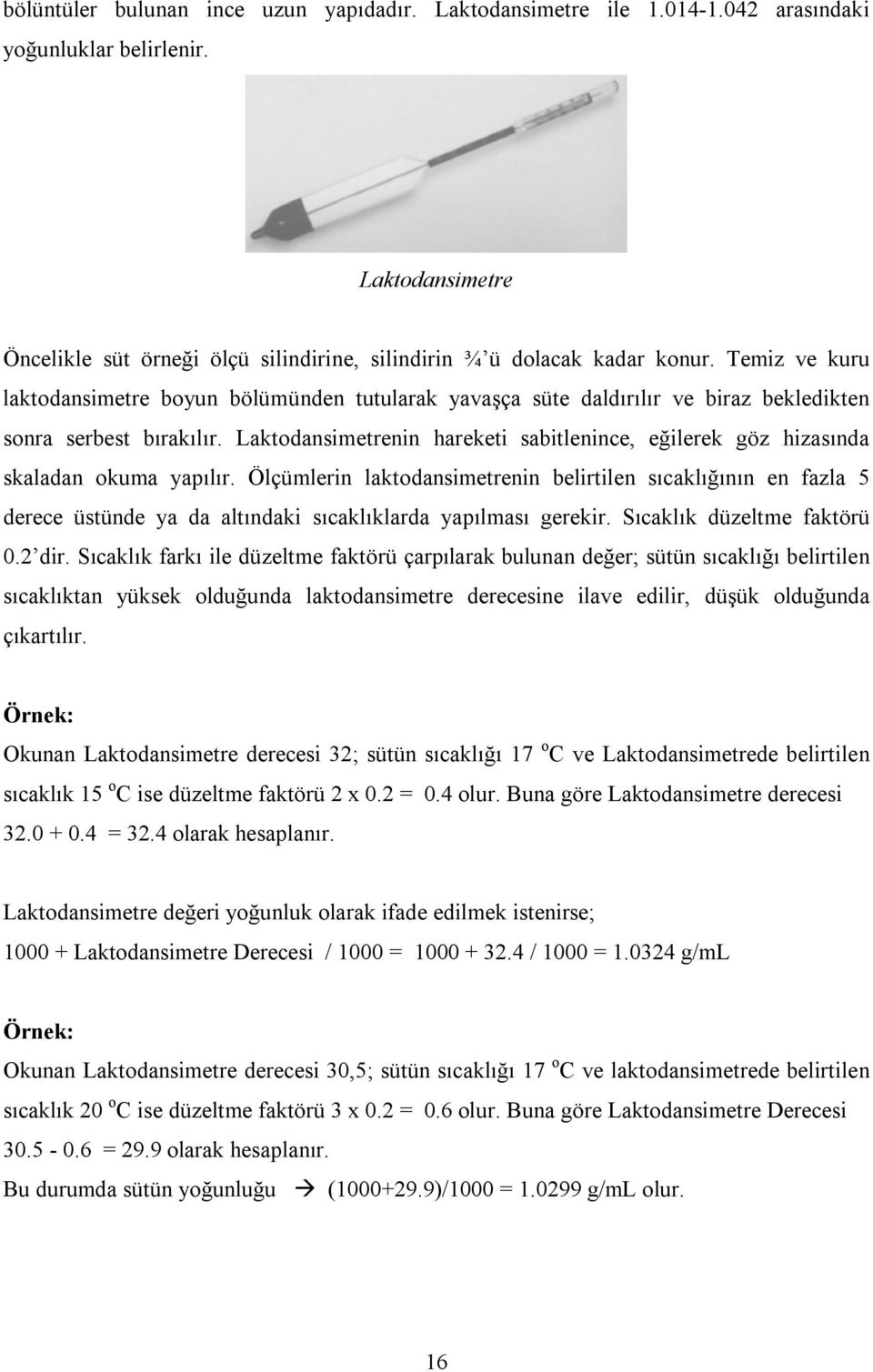 Laktodansimetrenin hareketi sabitlenince, eğilerek göz hizasında skaladan okuma yapılır.