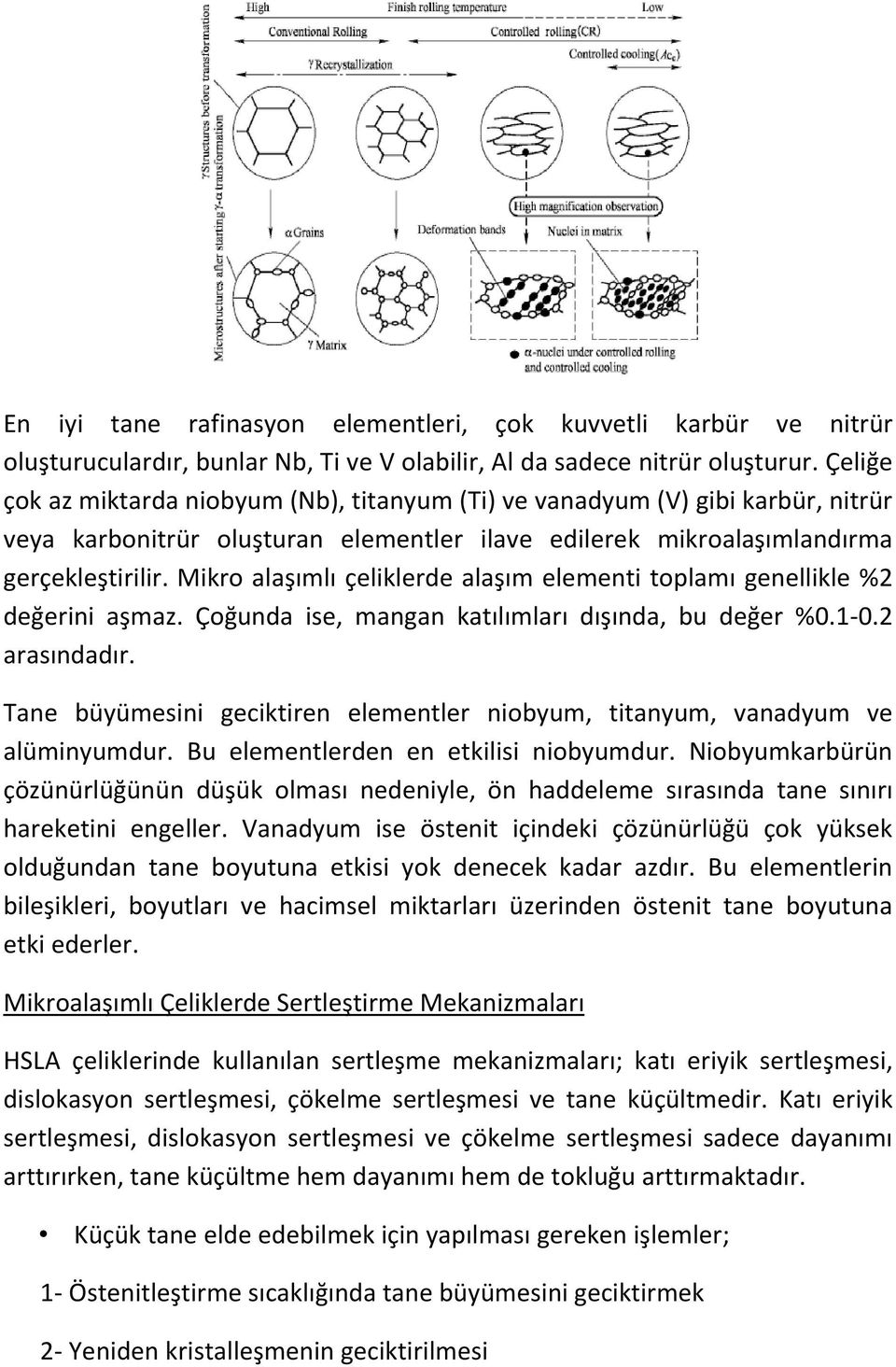 Mikro alaşımlı çeliklerde alaşım elementi toplamı genellikle %2 değerini aşmaz. Çoğunda ise, mangan katılımları dışında, bu değer %0.1-0.2 arasındadır.