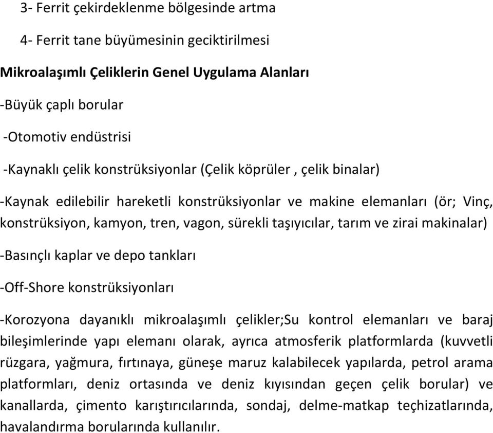 makinalar) -Basınçlı kaplar ve depo tankları -Off-Shore konstrüksiyonları -Korozyona dayanıklı mikroalaşımlı çelikler;su kontrol elemanları ve baraj bileşimlerinde yapı elemanı olarak, ayrıca