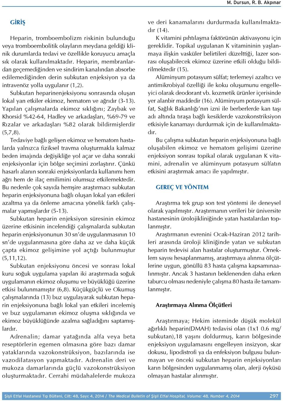 Heparin, membranlardan geçemediğinden ve sindirim kanalından absorbe edilemediğinden derin subkutan enjeksiyon ya da intravenöz yolla uygulanır (1,2).