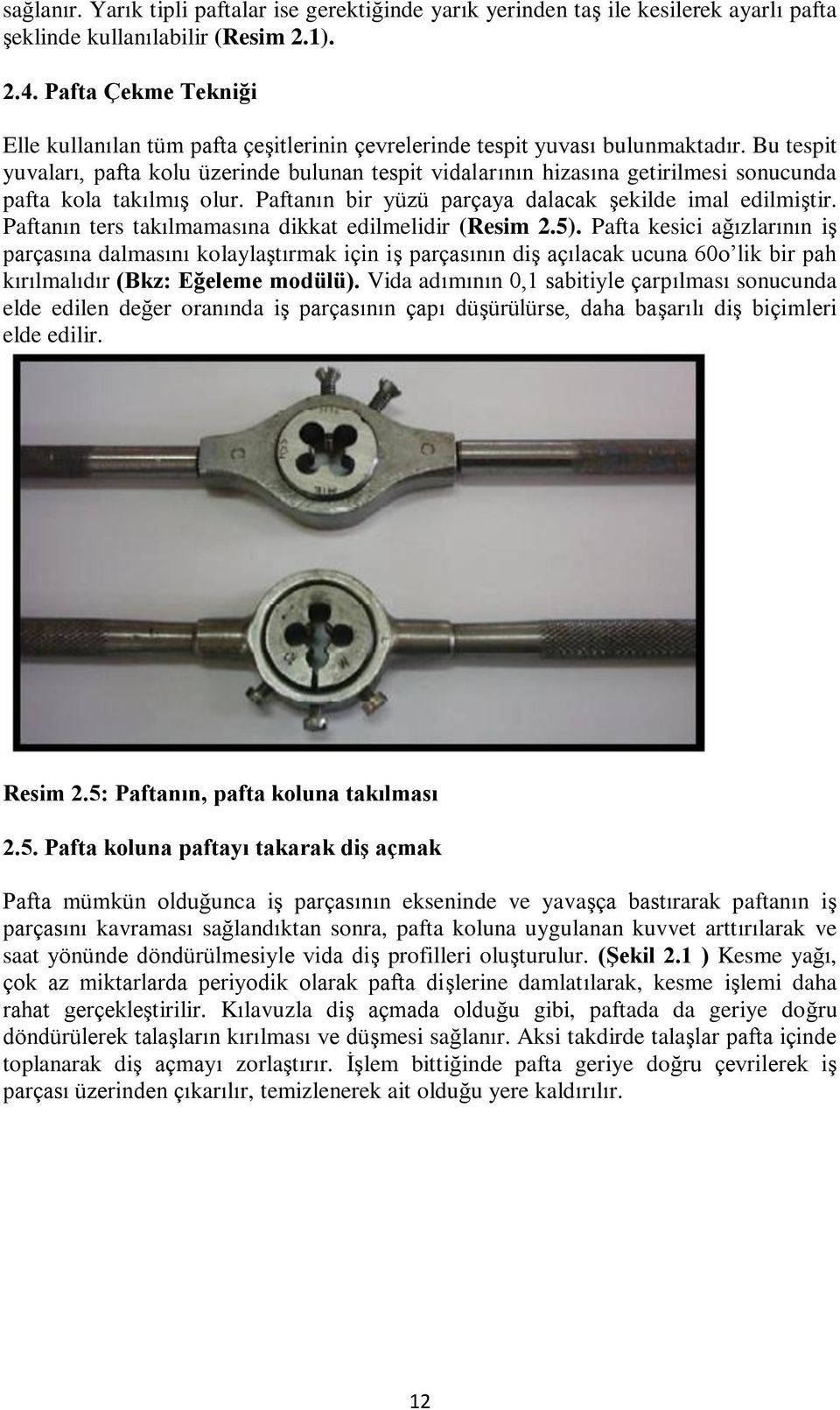 Bu tespit yuvaları, pafta kolu üzerinde bulunan tespit vidalarının hizasına getirilmesi sonucunda pafta kola takılmış olur. Paftanın bir yüzü parçaya dalacak şekilde imal edilmiştir.