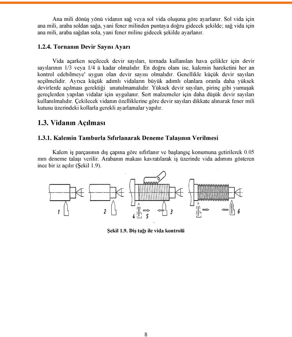 Tornanın Devir Sayısı Ayarı Vida açarken seçilecek devir sayıları, tornada kullanılan hava çelikler için devir sayılarının 1/3 veya 1/4 ü kadar olmalıdır.