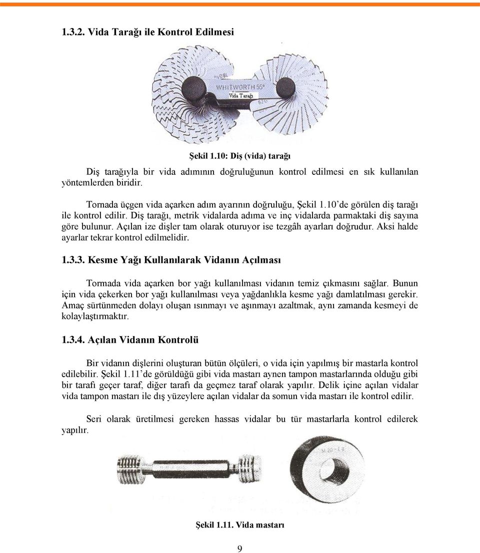 Açılan ize dişler tam olarak oturuyor ise tezgâh ayarları doğrudur. Aksi halde ayarlar tekrar kontrol edilmelidir. 1.3.