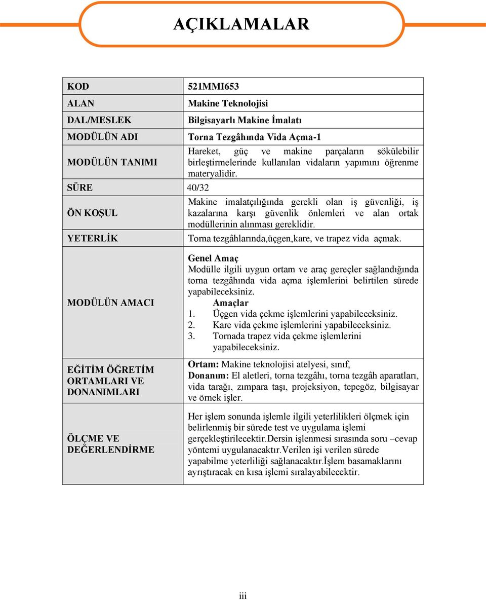 Makine imalatçılığında gerekli olan iş güvenliği, iş kazalarına karşı güvenlik önlemleri ve alan ortak modüllerinin alınması gereklidir. Torna tezgâhlarında,üçgen,kare, ve trapez vida açmak.