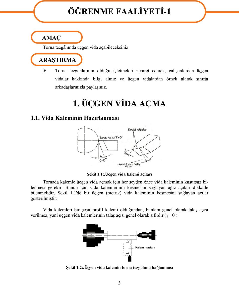 Üçgen vida kalemi açıları Tornada kalemle üçgen vida açmak için her şeyden önce vida kaleminin kusursuz bilenmesi gerekir.