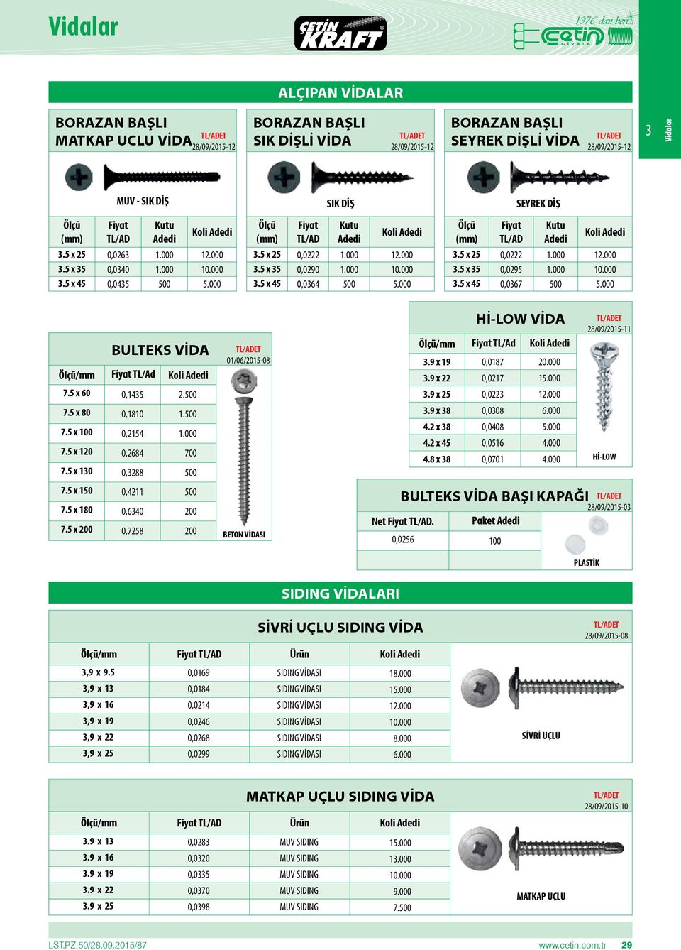 000 10.000 3.5 x 45 0,0364 500 5.000 Ölçü (mm) Fiyat TL/AD SEYREK DİŞ Kutu Adedi Koli Adedi 3.5 x 25 0,0222 1.000 12.000 3.5 x 35 0,0295 1.000 10.000 3.5 x 45 0,0367 500 5.