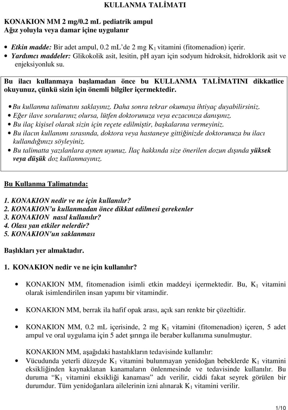 Bu ilacı kullanmaya başlamadan önce bu KULLANMA TALİMATINI dikkatlice okuyunuz, çünkü sizin için önemli bilgiler içermektedir. Bu kullanma talimatını saklayınız.