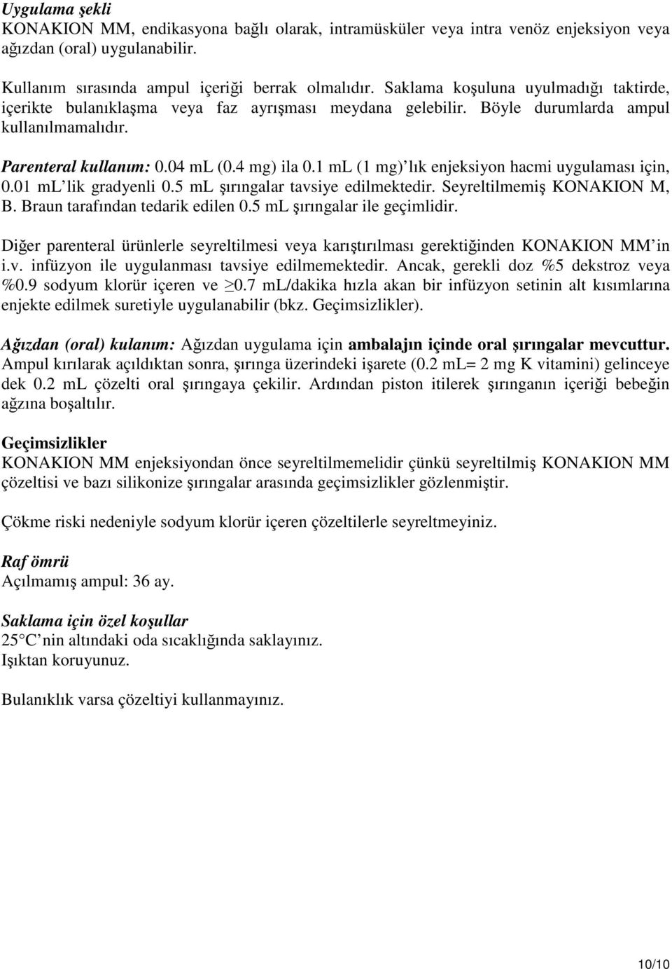 1 ml (1 mg) lık enjeksiyon hacmi uygulaması için, 0.01 ml lik gradyenli 0.5 ml şırıngalar tavsiye edilmektedir. Seyreltilmemiş KONAKION M, B. Braun tarafından tedarik edilen 0.