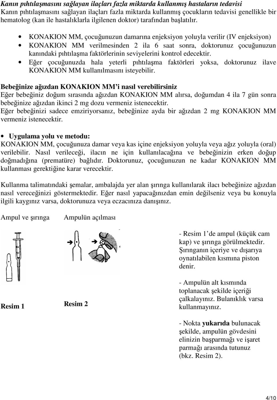 KONAKION MM, çocuğunuzun damarına enjeksiyon yoluyla verilir (IV enjeksiyon) KONAKION MM verilmesinden 2 ila 6 saat sonra, doktorunuz çocuğunuzun kanındaki pıhtılaşma faktörlerinin seviyelerini