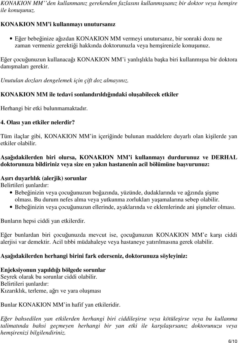 Eğer çocuğunuzun kullanacağı KONAKION MM i yanlışlıkla başka biri kullanmışsa bir doktora danışmaları gerekir. Unutulan dozları dengelemek için çift doz almayınız.