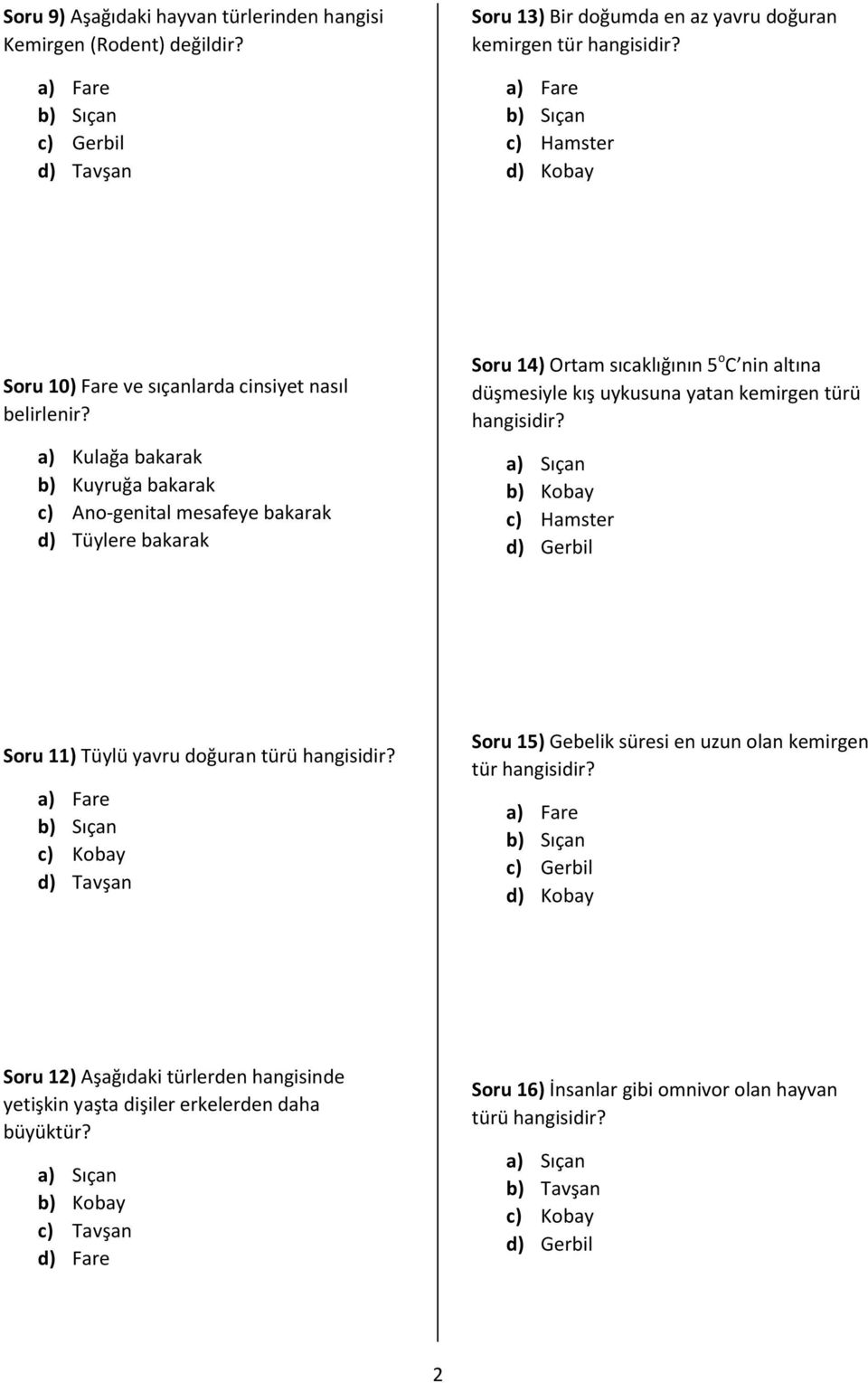 a) Kulağa bakarak b) Kuyruğa bakarak c) Ano-genital mesafeye bakarak d) Tüylere bakarak Soru 14) Ortam sıcaklığının 5 o C nin altına düşmesiyle kış uykusuna yatan kemirgen türü hangisidir?