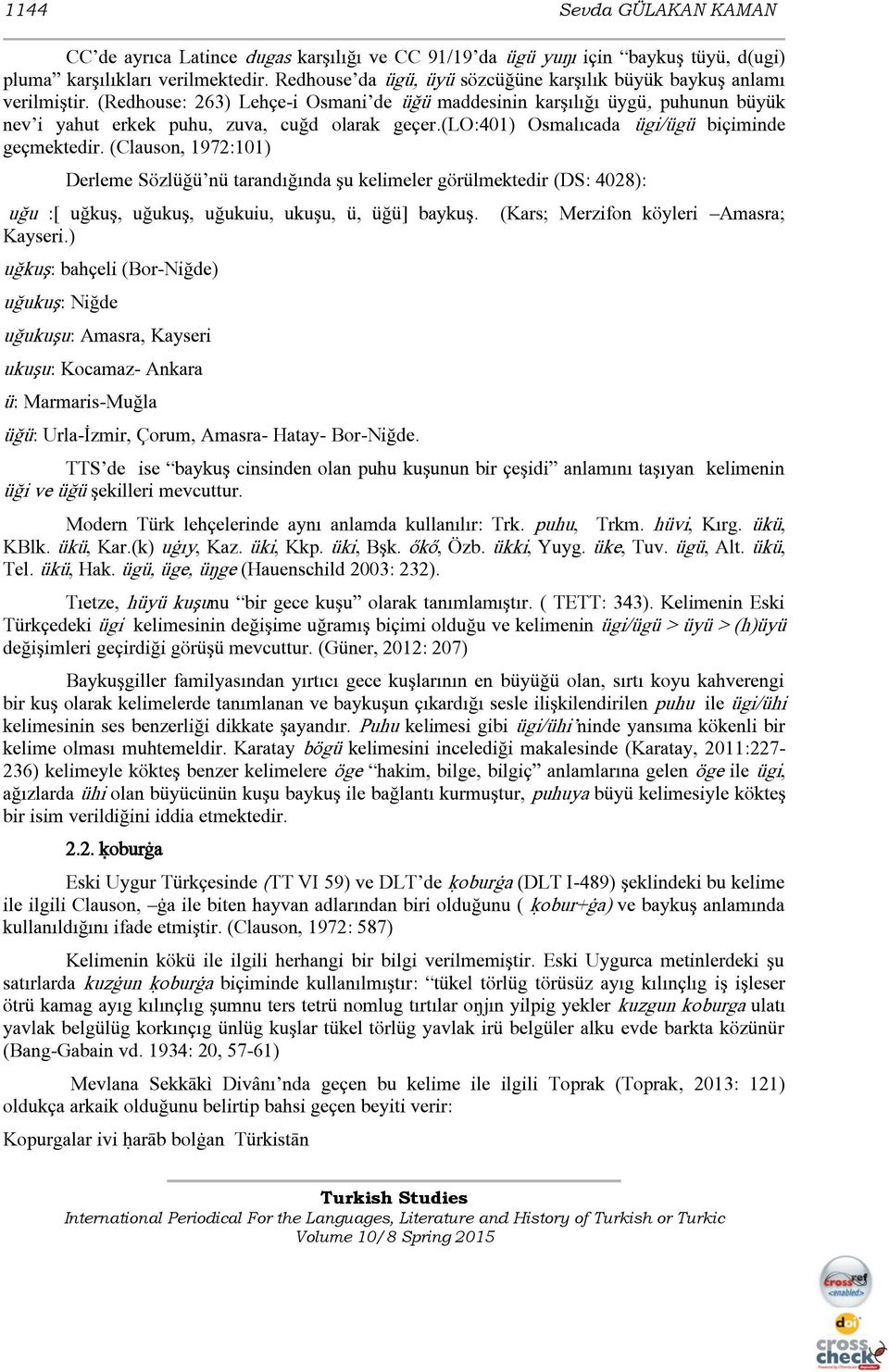 (lo:401) Osmalıcada ügi/ügü biçiminde geçmektedir. (Clauson, 1972:101) Derleme Sözlüğü nü tarandığında şu kelimeler görülmektedir (DS: 4028): uğu :[ uğkuş, uğukuş, uğukuiu, ukuşu, ü, üğü] baykuş.