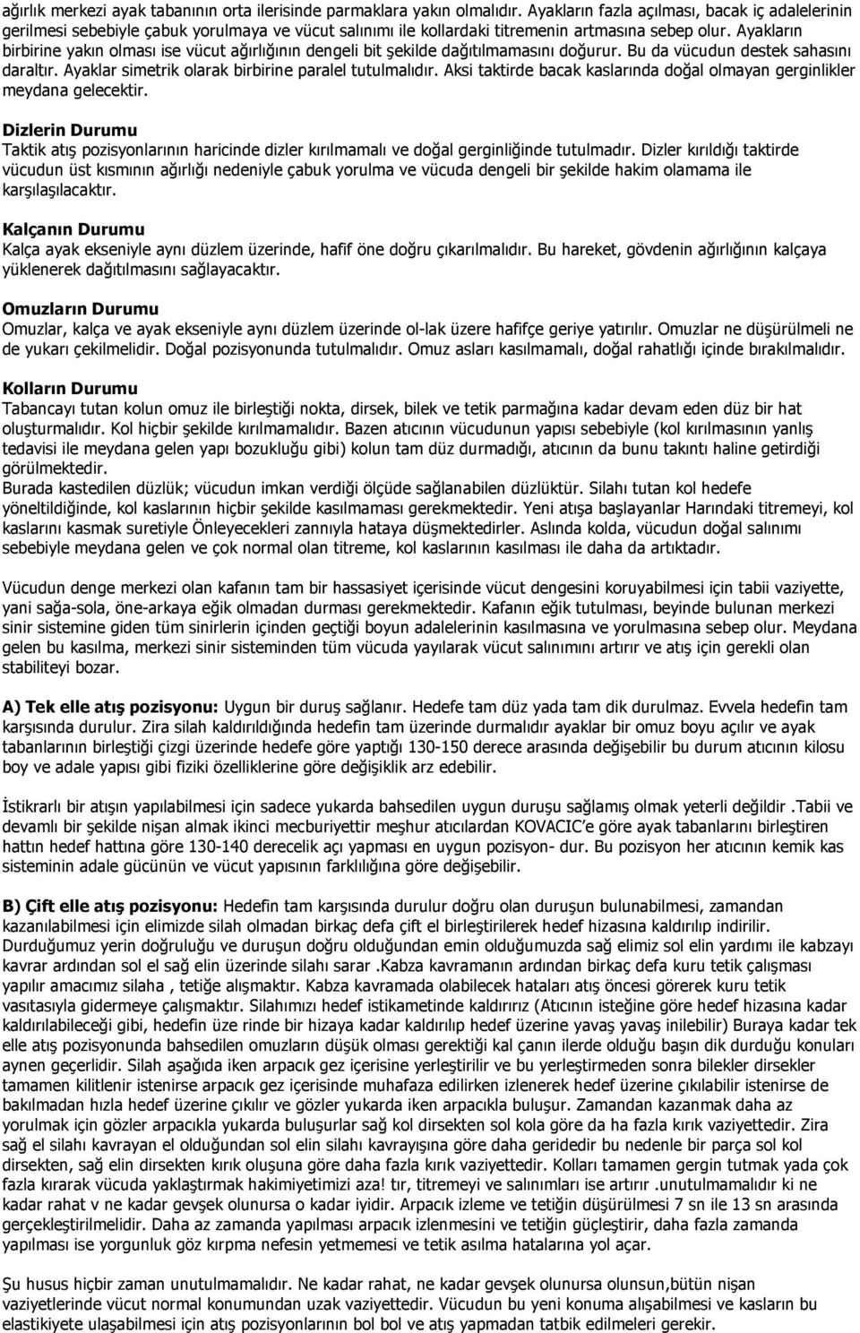 Ayakların birbirine yakın olması ise vücut ağırlığının dengeli bit şekilde dağıtılmamasını doğurur. Bu da vücudun destek sahasını daraltır. Ayaklar simetrik olarak birbirine paralel tutulmalıdır.