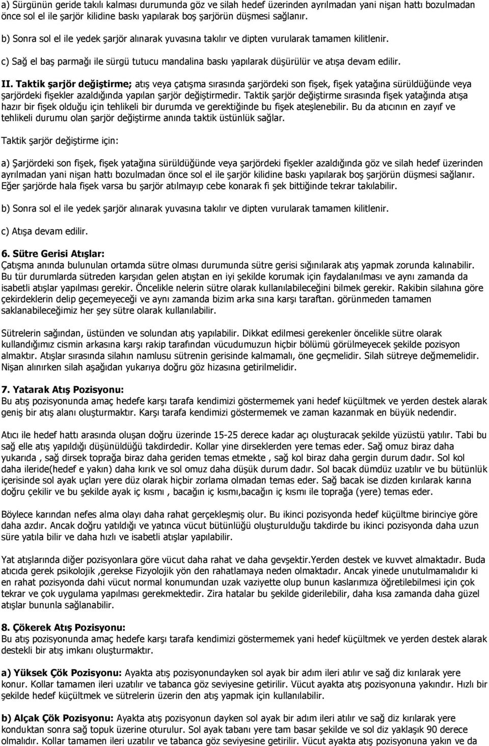 Taktik şarjör değiştirme; atış veya çatışma sırasında şarjördeki son fişek, fişek yatağına sürüldüğünde veya şarjördeki fişekler azaldığında yapılan şarjör değiştirmedir.