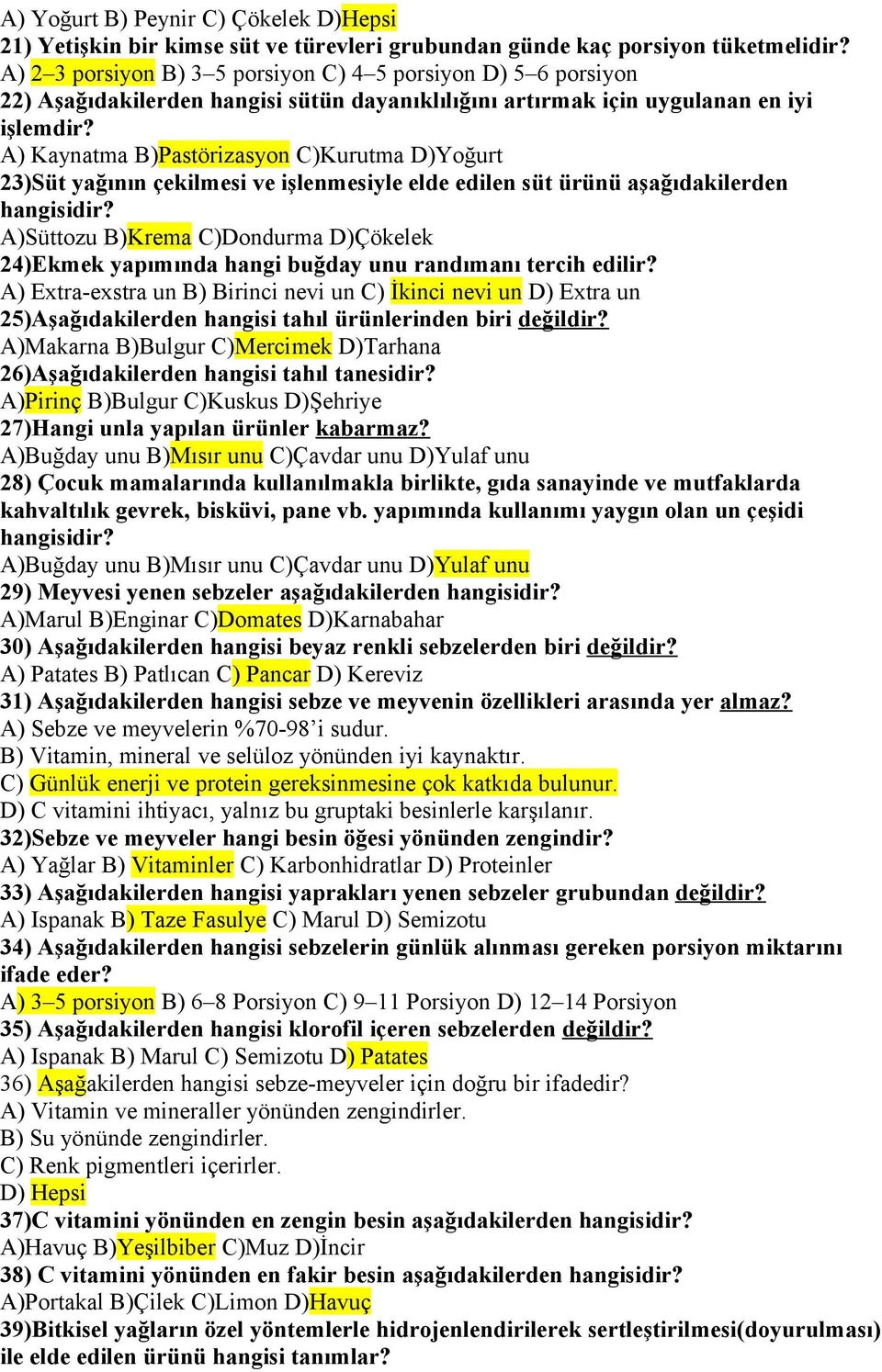 A) Kaynatma B)Pastörizasyon C)Kurutma D)Yoğurt 23)Süt yağının çekilmesi ve işlenmesiyle elde edilen süt ürünü aşağıdakilerden hangisidir?