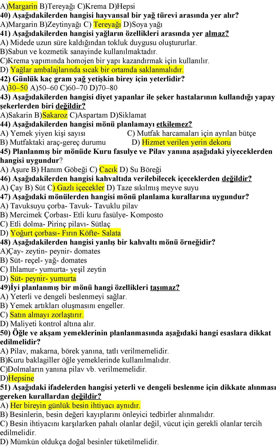 B)Sabun ve kozmetik sanayinde kullanılmaktadır. C)Krema yapımında homojen bir yapı kazandırmak için kullanılır. D) Yağlar ambalajlarında sıcak bir ortamda saklanmalıdır.