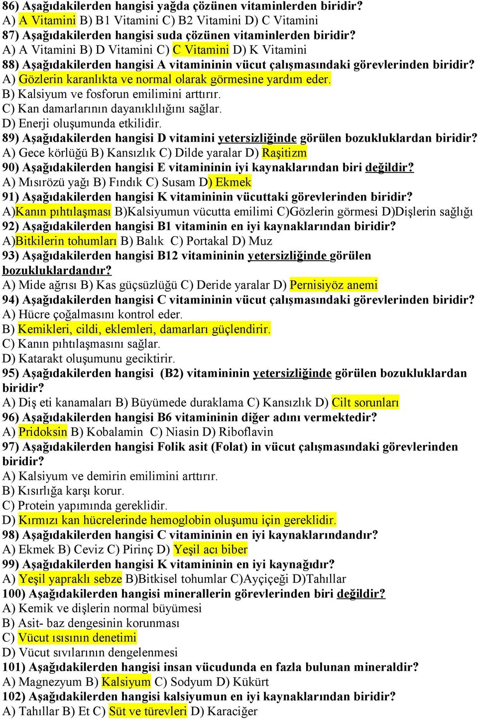 A) Gözlerin karanlıkta ve normal olarak görmesine yardım eder. B) Kalsiyum ve fosforun emilimini arttırır. C) Kan damarlarının dayanıklılığını sağlar. D) Enerji oluşumunda etkilidir.