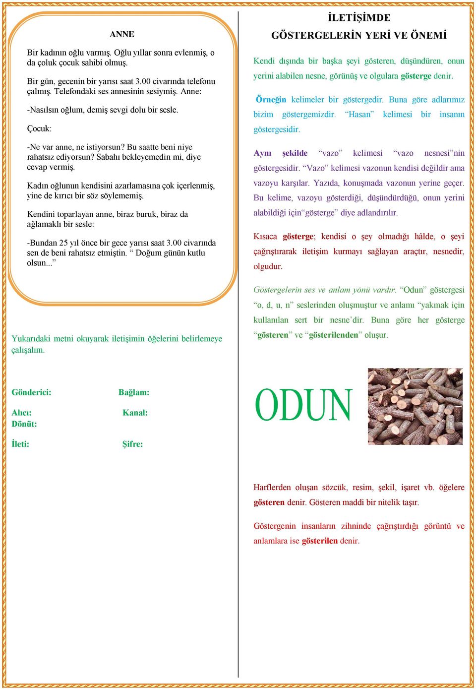 Kadın oğlunun kendisini azarlamasına çok içerlenmiş, yine de kırıcı bir söz söylememiş. Kendini toparlayan anne, biraz buruk, biraz da ağlamaklı bir sesle: -Bundan 25 yıl önce bir gece yarısı saat 3.