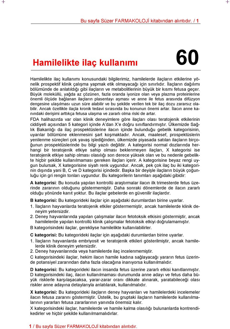 İlaçların dağılımı bölümünde de anlatıldığı gibi ilaçların ve metabolitlerinin büyük bir kısmı fetusa geçer.